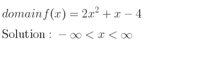 The domain of f(x)=2x^2+x-4 is -infinity <x<infinity
